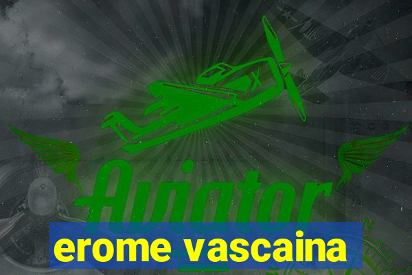 erome vascaina